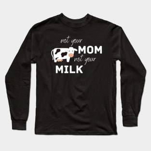 Not Your Mom, Not Your Milk Long Sleeve T-Shirt